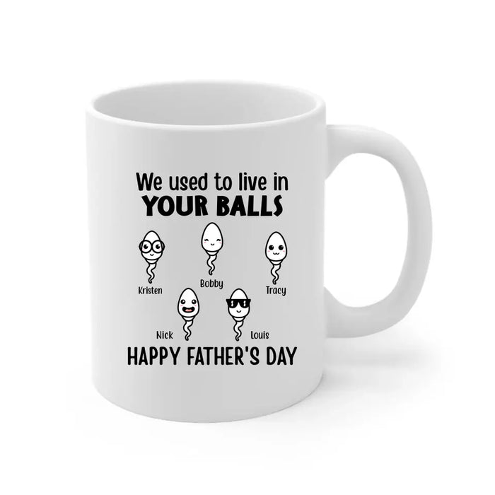 Happy Father's Day We Used To Live In Your Balls - Personalized Mug For Dad, Father, Family