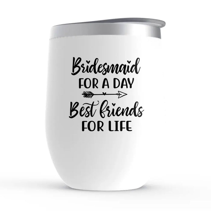 Bridesmaid For A Day Best Friends For Life - Personalized Gifts Custom Bridesmaid Wine Tumbler, Maid of Honor Gifts, Bridesmaid Gift