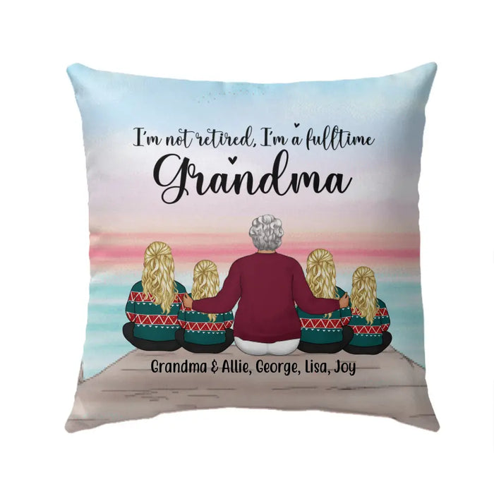 I'm Not Retired, I'm a Full-Time Grandma - Personalized Gifts Custom Pillow for Grandma