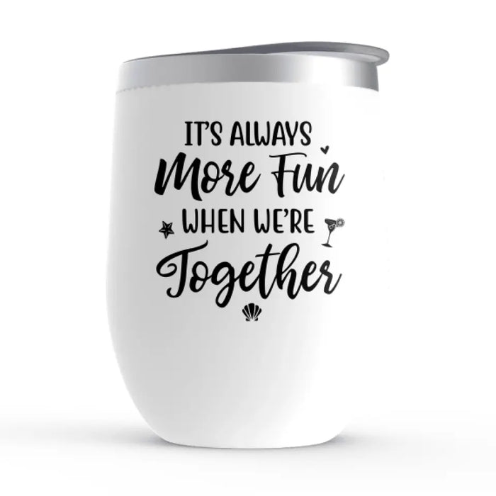 It's Always More Fun When We're Together - Personalized Gifts Custom Wine Tumbler for Friends, Soul Sisters