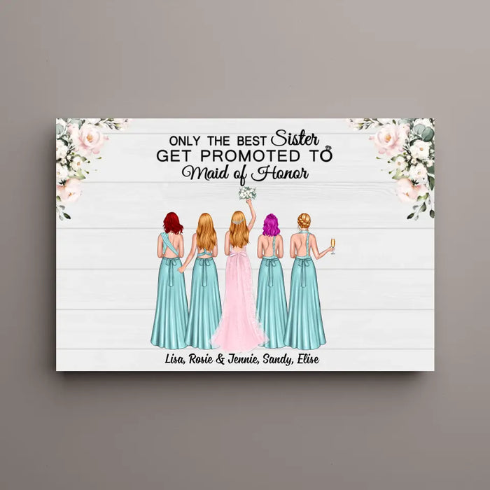 Only the Best Sister Gets Promoted to Maid of Honor - Personalized Bridesmaid Canvas, Gift for the Bride's Friends, Wedding Portrait