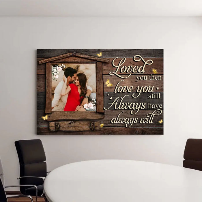 Loved You Then, Love You Still - Always Have, Always Will - Anniversary Personalized Photo Upload Gifts - Custom Canvas For Couples