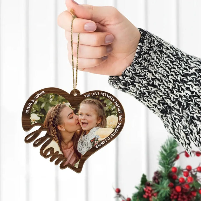 The Love Between Mother And Daughter Is Forever - Personalized Photo Upload Gifts Custom Wooden Ornament For Mom, Mother