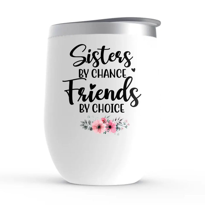 Sisters by Chance, Friends by Choice - Personalized Gifts Custom Wine Tumbler for Friends, Gift For Sisters