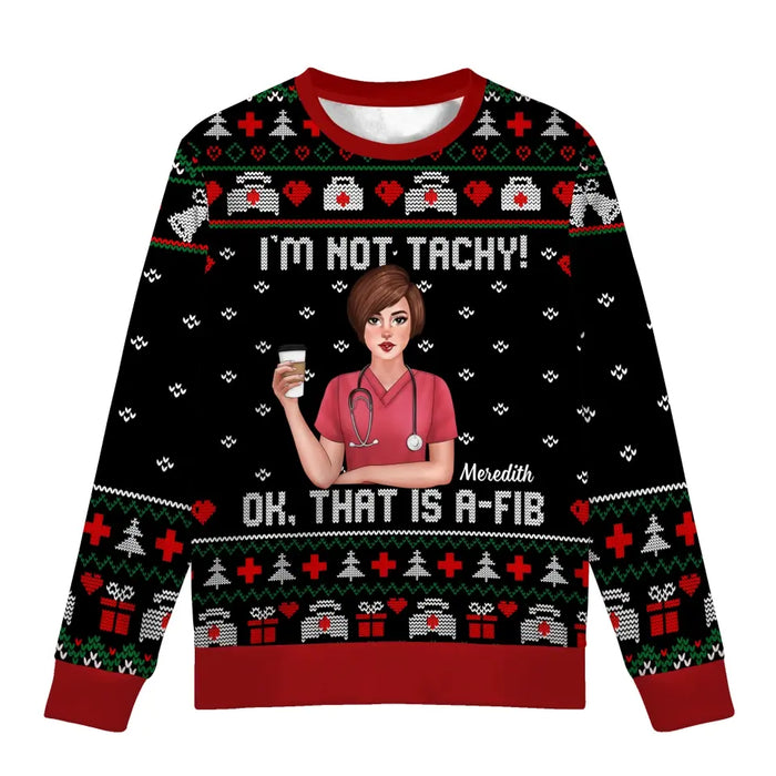 I'm Not Tachy Ok That's A-Fib - Personalized Custom Unisex Ugly Christmas Sweater For Nurses