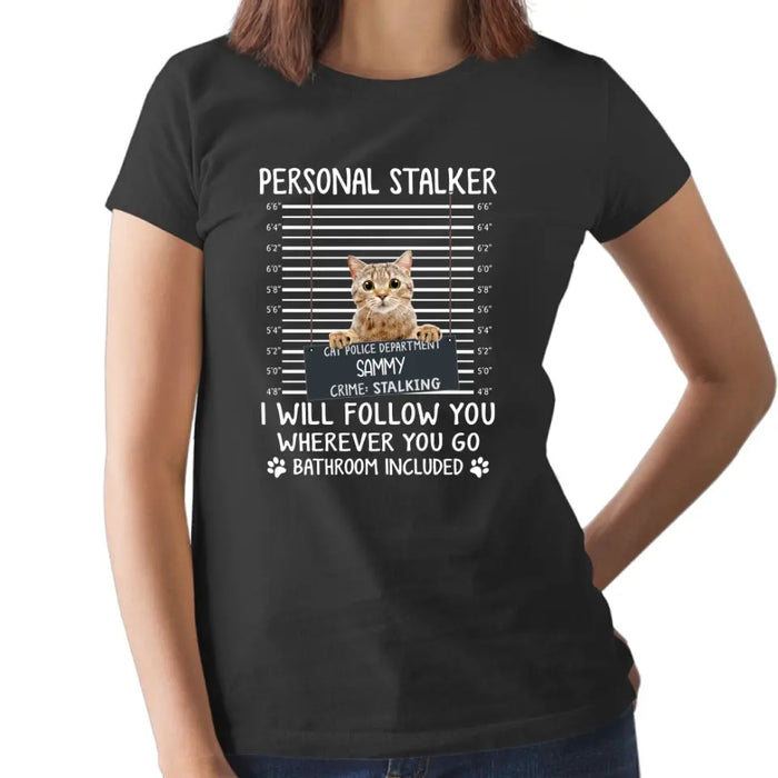 Personal Stalker I Will Follow You Wherever You Go Bathroom Included - Personalized Shirt Cat Lovers Custom Photo Upload