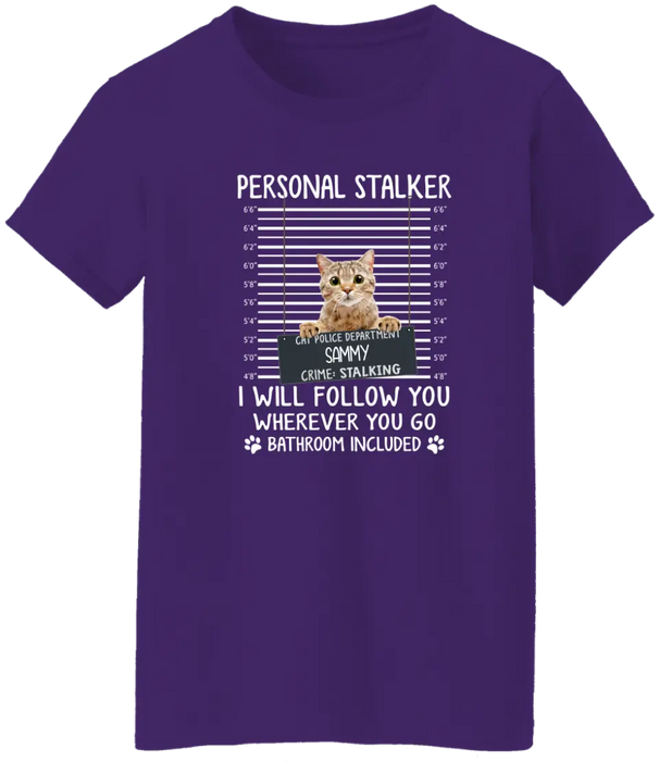 Personal Stalker I Will Follow You Wherever You Go Bathroom Included - Personalized Shirt Cat Lovers Custom Photo Upload