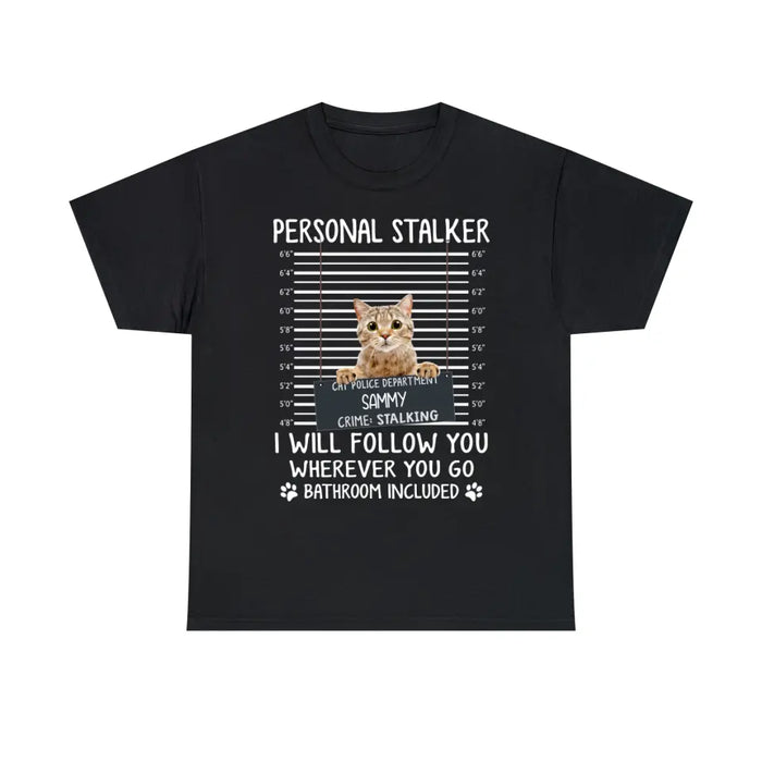 Personal Stalker I Will Follow You Wherever You Go Bathroom Included - Personalized Shirt Cat Lovers Custom Photo Upload