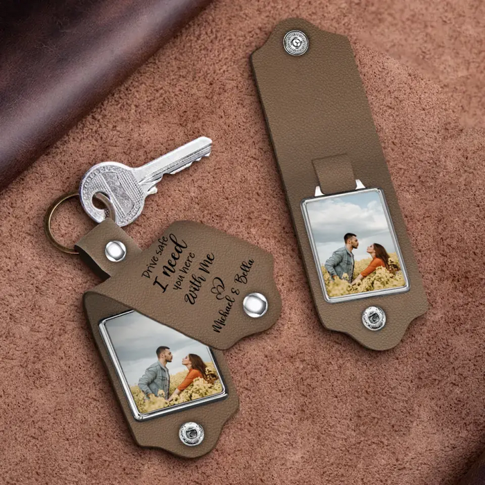 Drive Safe I Need You Here With Me - Personalized Photo Upload Gifts Custom Leather Keychain For Him