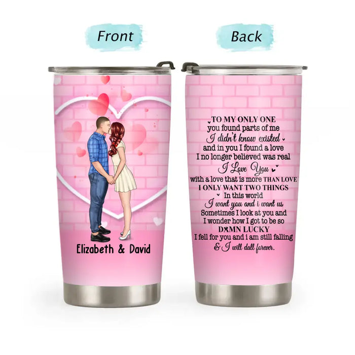 To My Only One You Found Parts of Me I Didn't Know Existed - Personalized Valentine Gifts Custom Tumbler for Couples