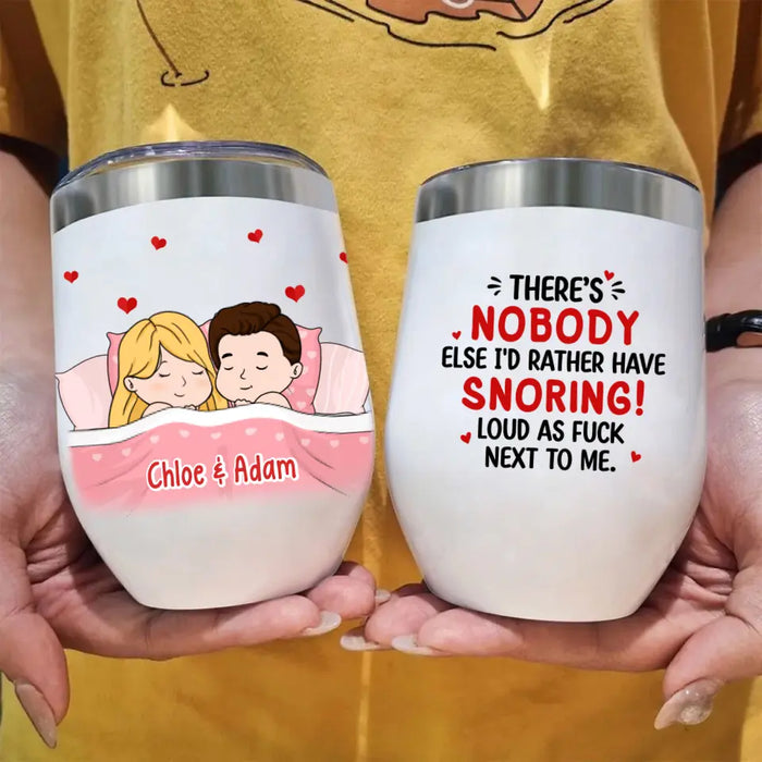 There's Nobody Else I'd Rather Have Snoring Loud - Personalized Wine Tumbler For Couples, Him, Her