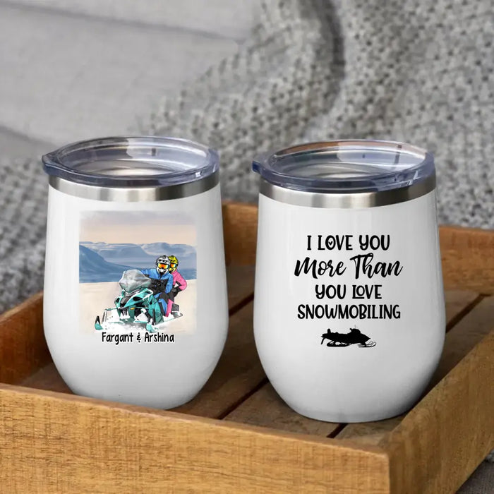 Personalized Wine Tumbler, I Love You More Than You Love Snowmobiling - Snowmobiling Couple, Gifts for Snowmobilers