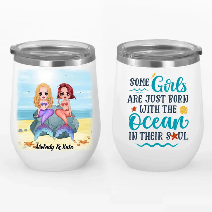 Personalized Wine Tumbler, Up To 6 Girls, Gift For Best Friends, Sisters, Mermaid Besties, Some Girls Are Just Born With The Ocean In Their Soul