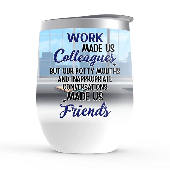 Work Made Us Colleagues - Personalized Wine Tumbler For Coworkers