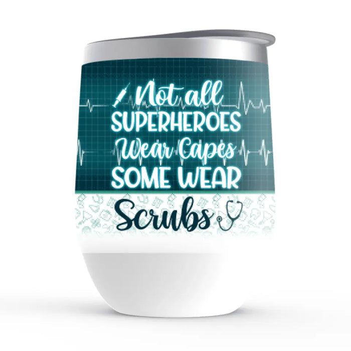 Not All Superheroes Wear Capes Some Wear Srubs - Personalized Wine Tumbler For Her, Nurse