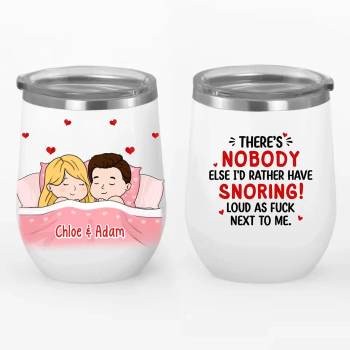 There's Nobody Else I'd Rather Have Snoring Loud - Personalized Wine Tumbler For Couples, Him, Her