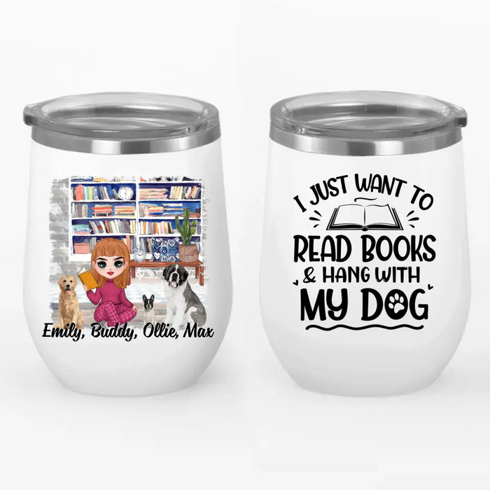 I Just Want to Read Books and Hang with My Dog - Personalized Gifts Custom Book Wine Tumbler for Dog Mom, Book Lovers