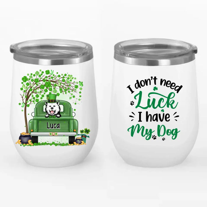 I Don't Need Luck I Have- Personalized Wine Tumbler Dog Lovers, Cat Lovers, St. Patrick's Day