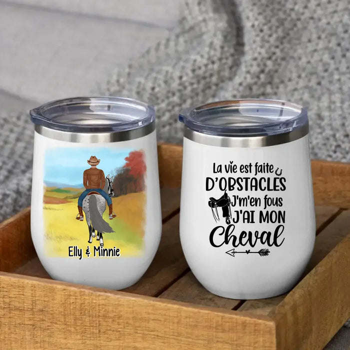 La Vie Est Faite D'obstacles J'm'en Fous J'ai Mon Cheval - Personalized Wine Tumbler For Him, Her, Horse Lovers