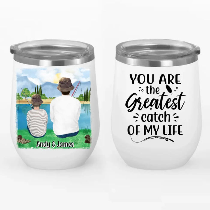 You are the Greatest Catch of My Life - Personalized Gifts Custom Fishing Wine Tumbler for Kids for Dad, Fishing Lovers