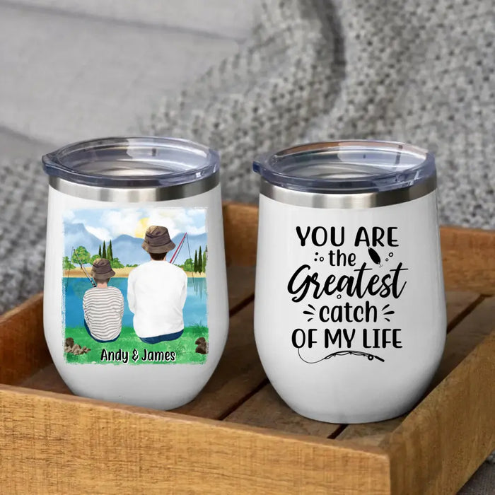 You are the Greatest Catch of My Life - Personalized Gifts Custom Fishing Wine Tumbler for Kids for Dad, Fishing Lovers