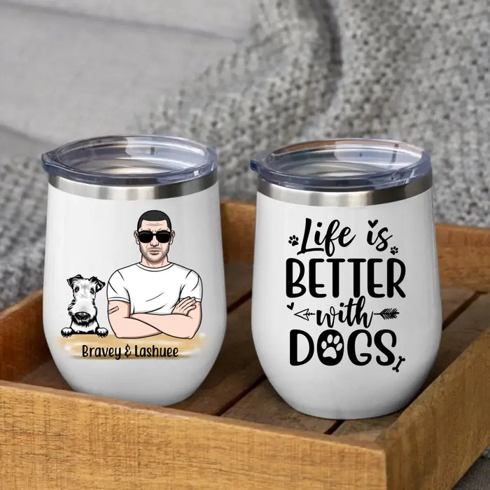 Life is Better with Dogs - Father's Day Personalized Gifts - Custom Wine Tumbler for Dog Dad