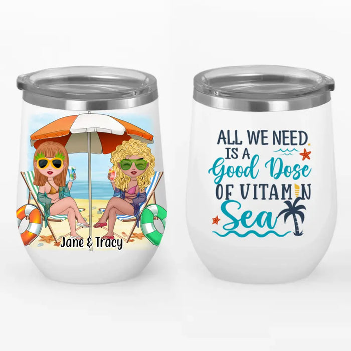 All We Need Is A Good Dose Of Vitamin Sea - Personalized Wine Tumbler For Friends, Sister