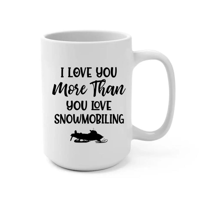 I Love You More Than You Love Snowmobiling - Personalized Gifts Custom Mug For Couples, Family, Friends, Snowmobiling Lovers