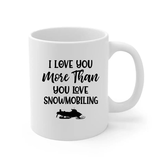 I Love You More Than You Love Snowmobiling - Personalized Gifts Custom Mug For Couples, Family, Friends, Snowmobiling Lovers