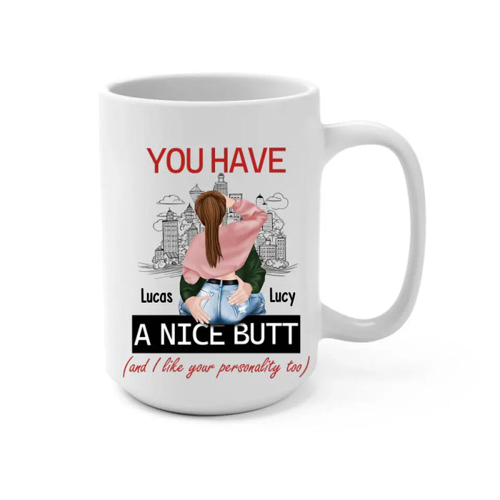 You Have A Nice Butt and I Like Your Personality Too - Personalized Gifts Custom Mug For Husband Boyfriend, For Couples