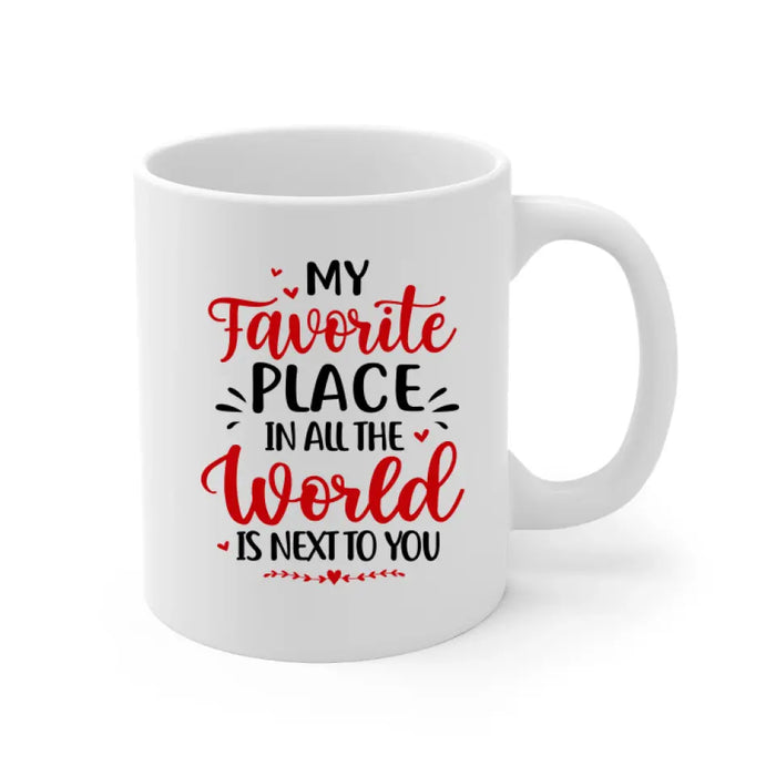 My Favorite Place In All The World Is Next To You - Personalized Mug For Couples, Him, Her, Valentine's Day