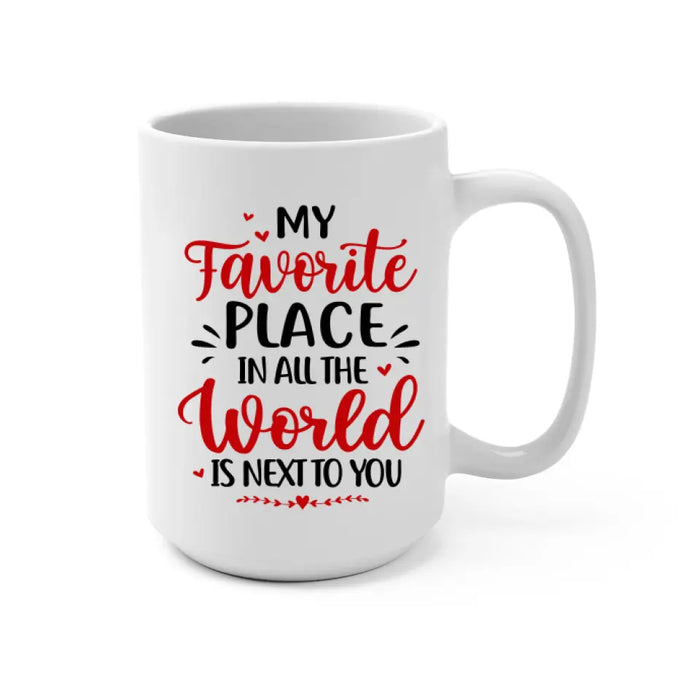 My Favorite Place In All The World Is Next To You - Personalized Mug For Couples, Him, Her, Valentine's Day