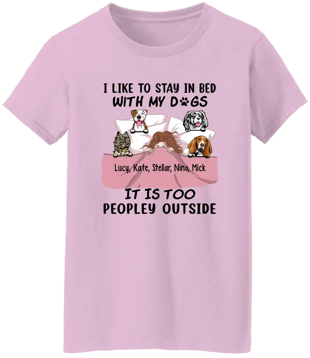 Personalized Shirt, I Like To Stay In Bed With My Dogs It Is Too Peopley Outside, Gift For Dog Lovers