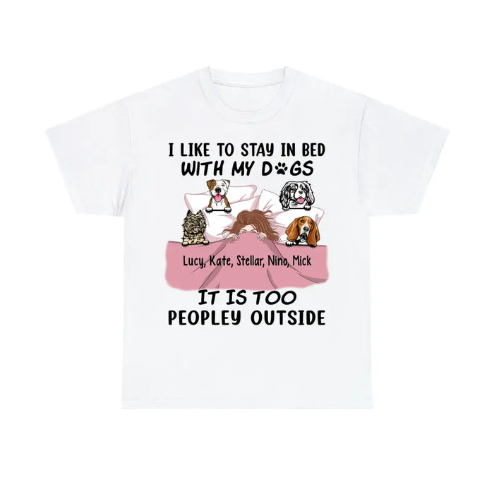 Personalized Shirt, I Like To Stay In Bed With My Dogs It Is Too Peopley Outside, Gift For Dog Lovers