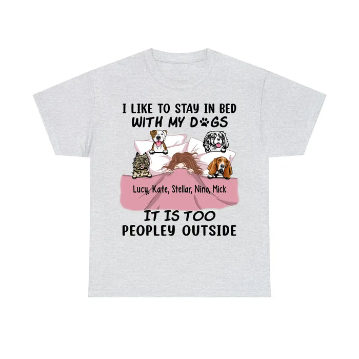 Personalized Shirt, I Like To Stay In Bed With My Dogs It Is Too Peopley Outside, Gift For Dog Lovers