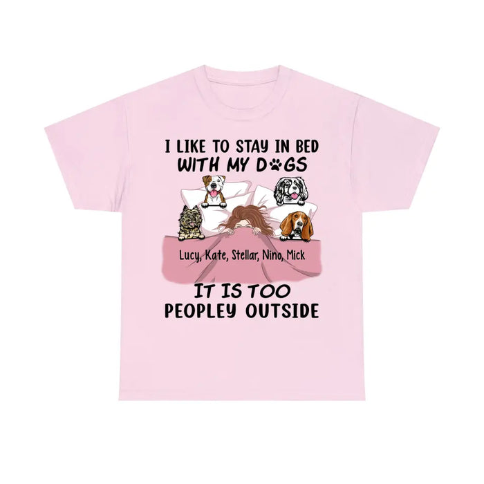 Personalized Shirt, I Like To Stay In Bed With My Dogs It Is Too Peopley Outside, Gift For Dog Lovers