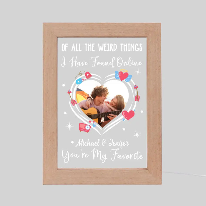 Of All The Weird Things I Have Found Online You Are  My Favorite - Personalized Upload Photo Gifts Custom Frame Lamp for Couples