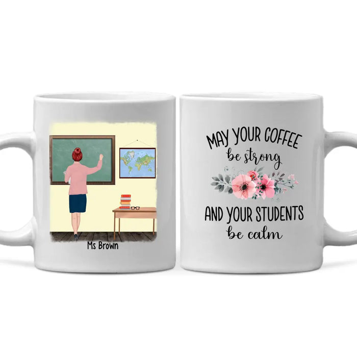 May Your Coffee Be Strong And Your Students Be Calm - Personalized Gifts Custom Mug For Teachers, Back To School Gifts