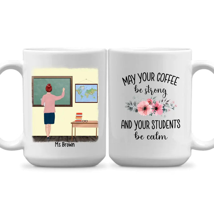 May Your Coffee Be Strong And Your Students Be Calm - Personalized Gifts Custom Mug For Teachers, Back To School Gifts