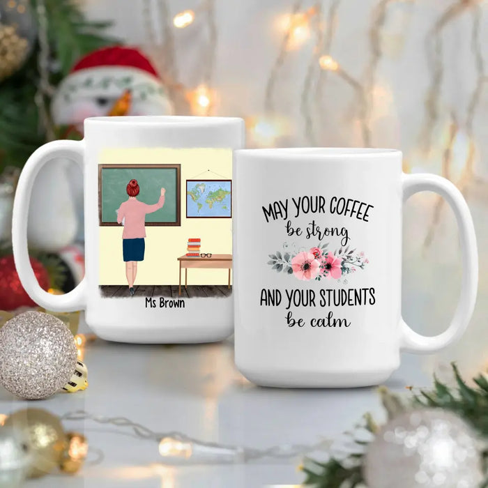 May Your Coffee Be Strong And Your Students Be Calm - Personalized Gifts Custom Mug For Teachers, Back To School Gifts