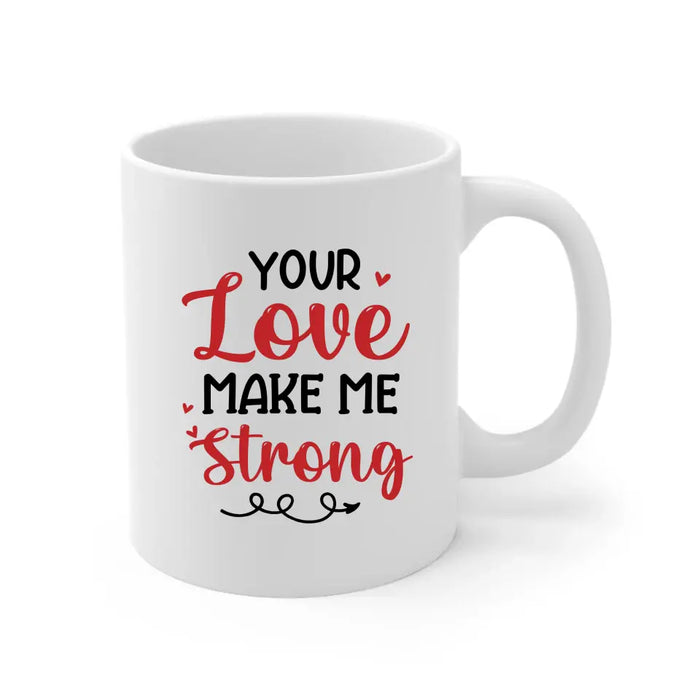 Your Love Make Me Strong - Personalized Valentine Gifts Custom Mug For Husband Boyfriend, For Couples