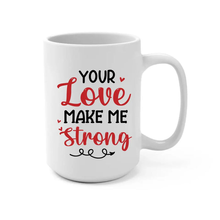 Your Love Make Me Strong - Personalized Valentine Gifts Custom Mug For Husband Boyfriend, For Couples