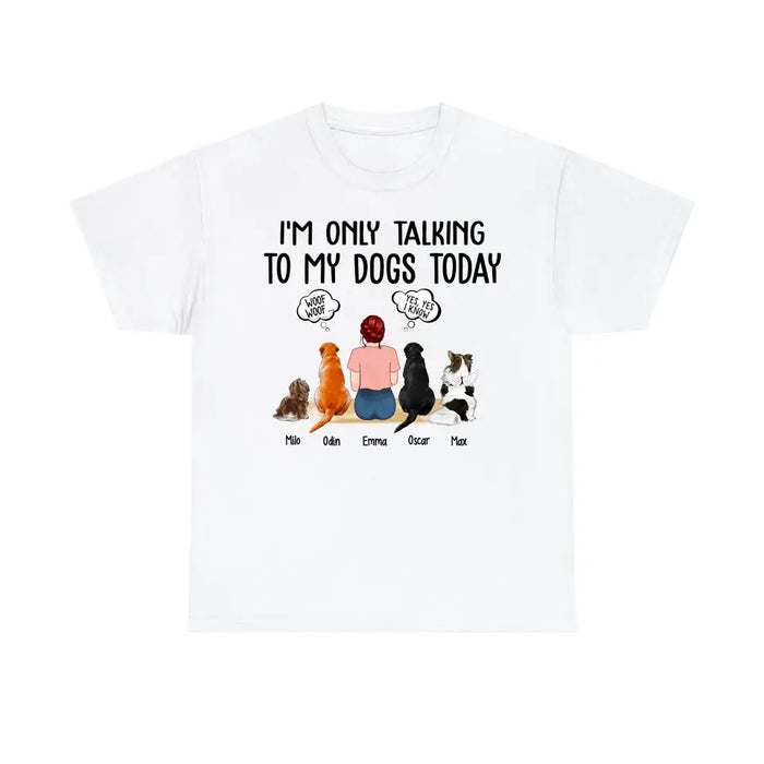 I'm Only Talking to My Dogs Today - Personalized Gifts Custom Dog Shirt for Dog Mom, Dog Lovers