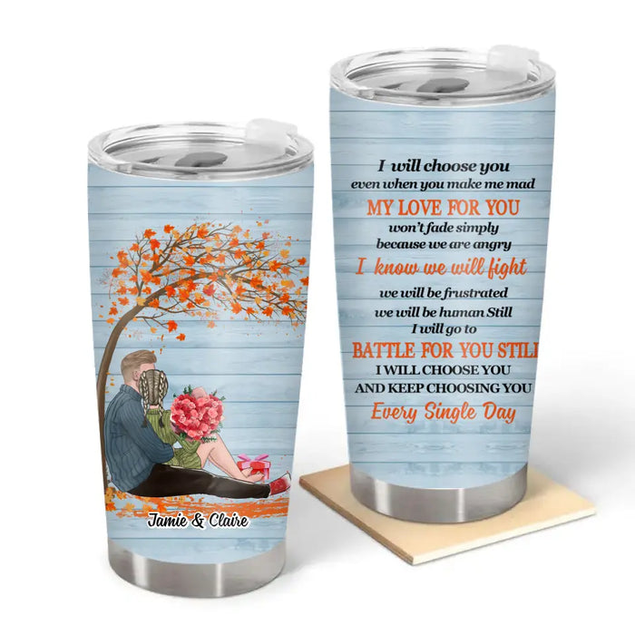 I Will Choose You, Even When You Make Me Mad - Personalized Gifts Custom Tumbler For Him Her, For Couples