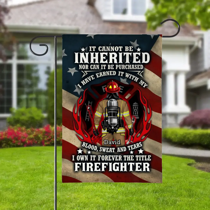 It Cannot Be Inherited Nor Can It Be Purchased - Personalized Garden Flag For Him, Her, Firefighter