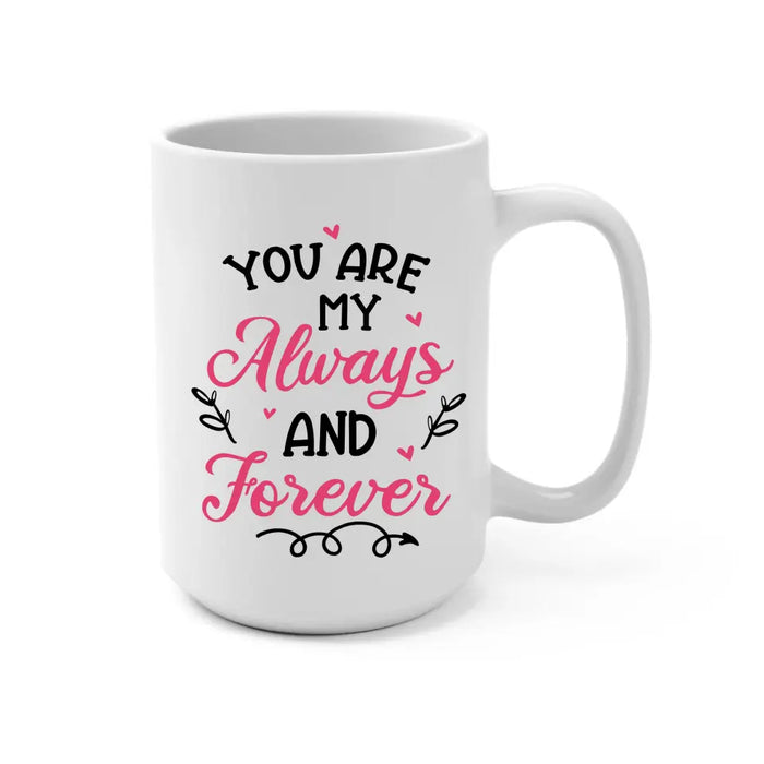 You Are My Always And Forever - Personalized Gifts Custom Mug For Him, Her, Couples