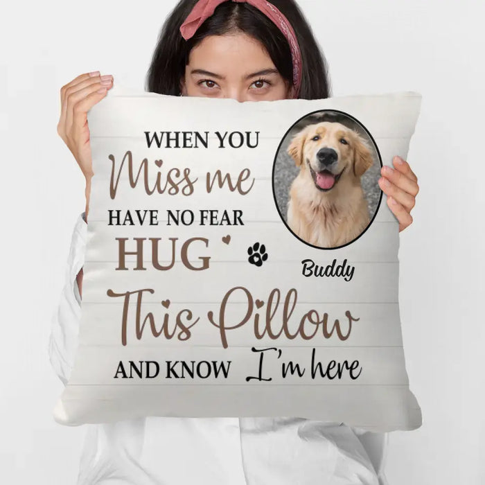 When You Miss Me Have No Fear Hug This Pillow And Know I'm Here - Personalized Photo Upload- Memorial Gifts Custom Pillow For Pet Lovers