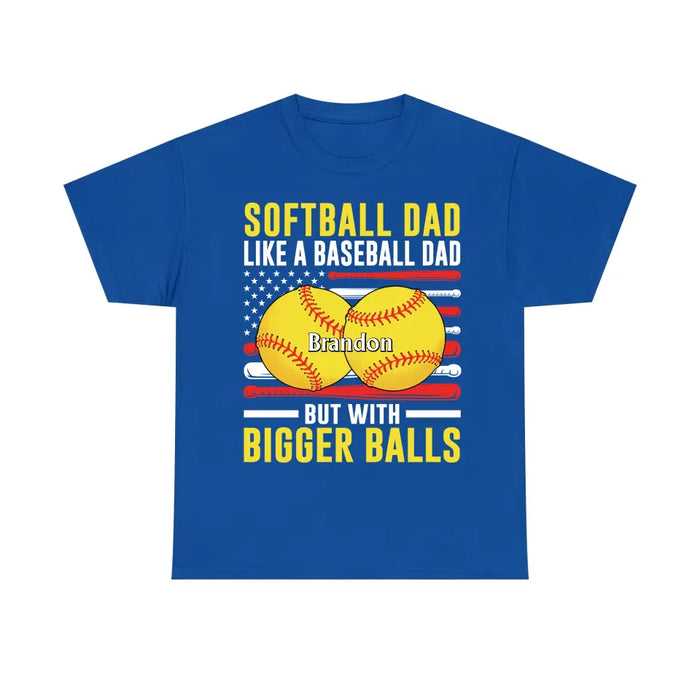 Softball Dad Like Baseball But With Bigger Balls - Personalized Gifts Custom Shirt For Dad, Funny Fathers Day Shirt