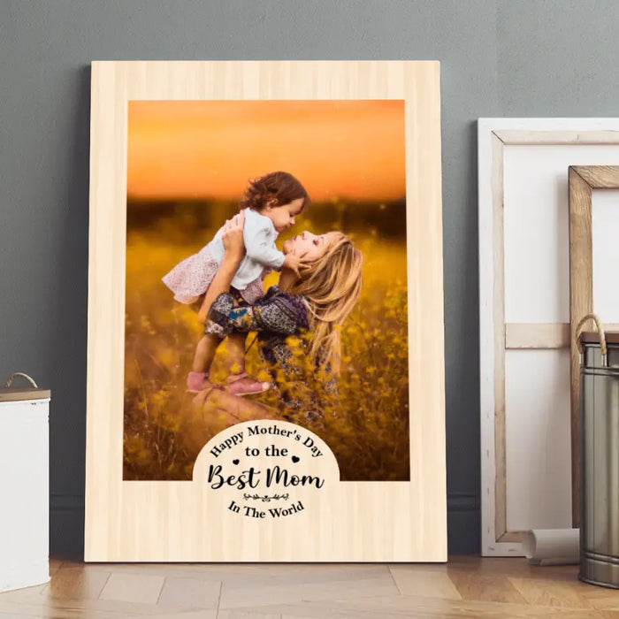 Happy Mother's Day To The Best Mom In The World - Custom Canvas Photo Upload, For Her, Mom