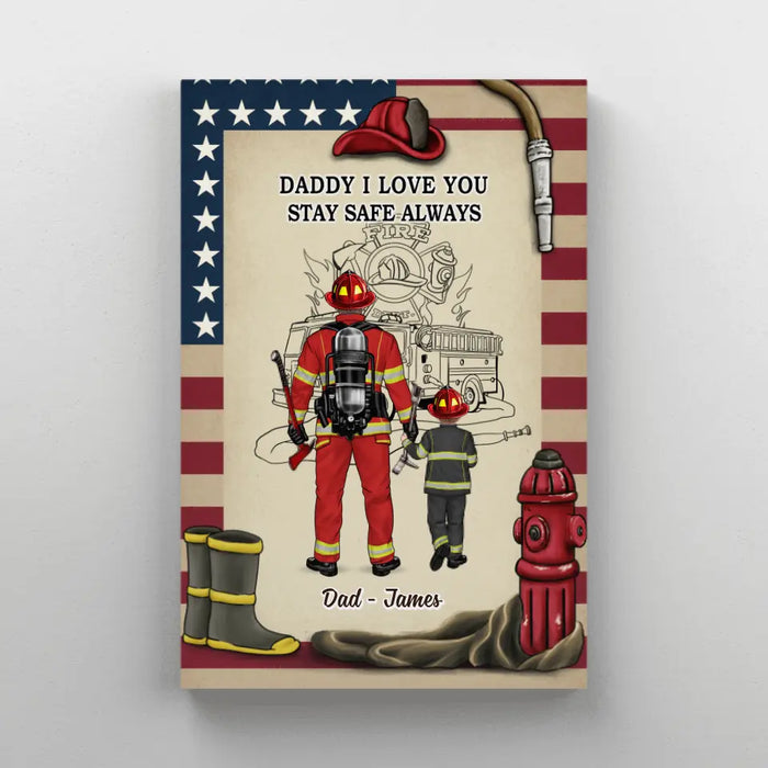 Daddy I Love You Stay Safe Always - Personalized Gifts Custom Firefighter Canvas For Dad, Firefighter Gifts